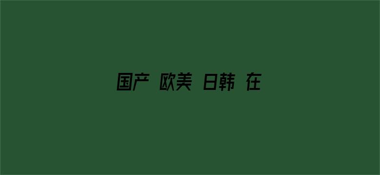 国产 欧美 日韩 在线 专区-Movie